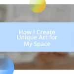 How I Create Unique Art for My Space