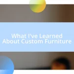 What I’ve Learned About Custom Furniture