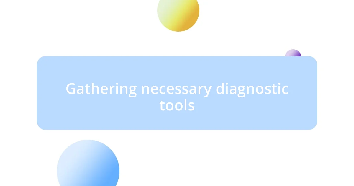 Gathering necessary diagnostic tools