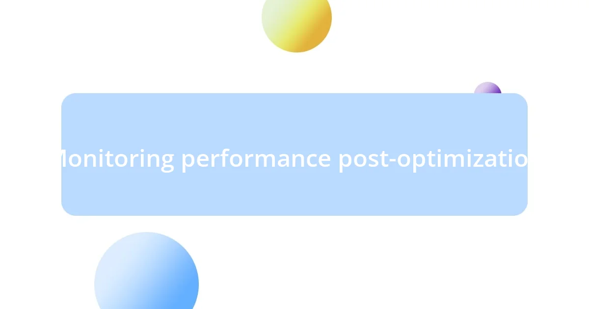 Monitoring performance post-optimization