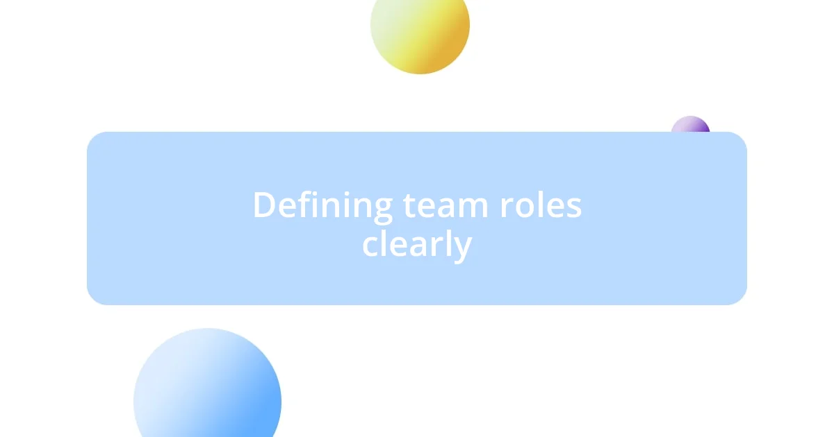 Defining team roles clearly